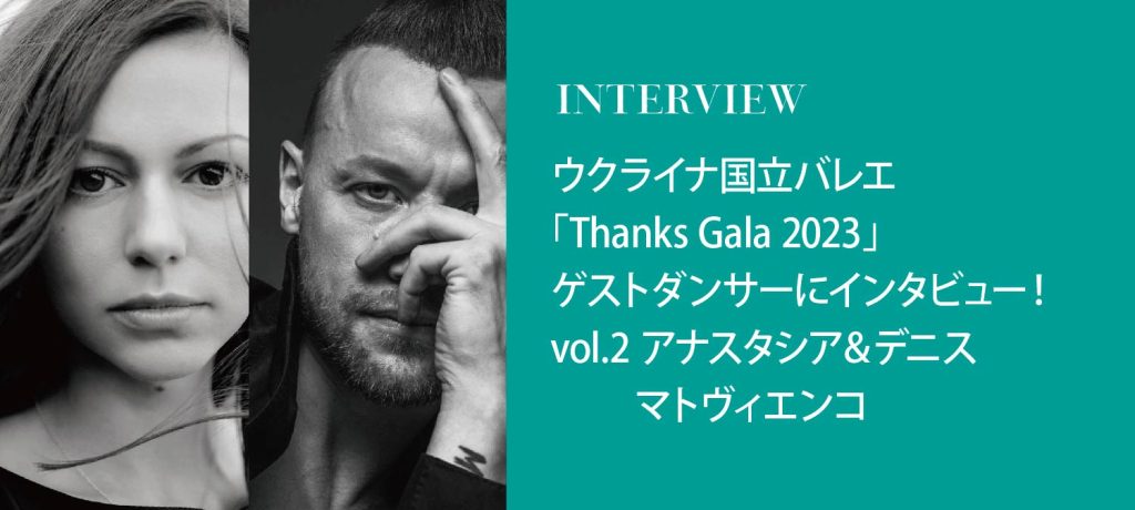 ウクライナ国立バレエ(旧キエフ・バレエ)「Thanks Gala 2023」ゲストダンサーにインタビュー！vol.2 アナスタシア＆デニス・マトヴィエンコ